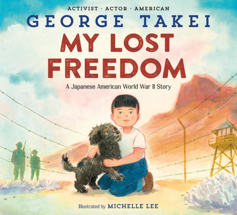 My Lost Freedom: A Japanese American World War II Story by George Takei & Michelle Lee