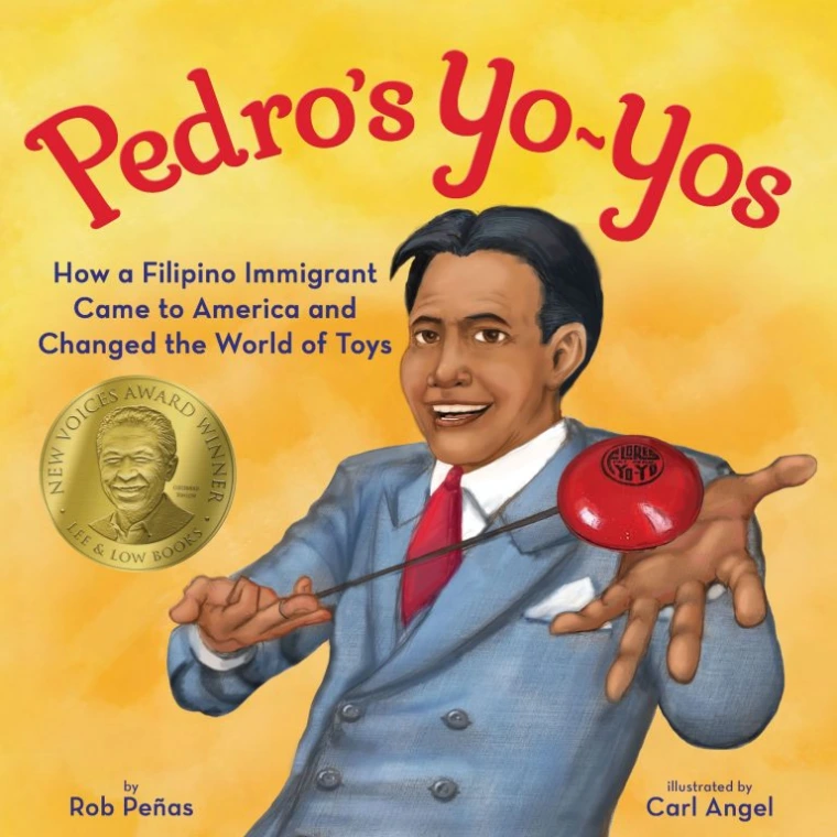 Pedro’s Yo-Yos: How a Filipino Immigrant Came to America and Changed the World of Toys by Rob Peñas & Carl Angel