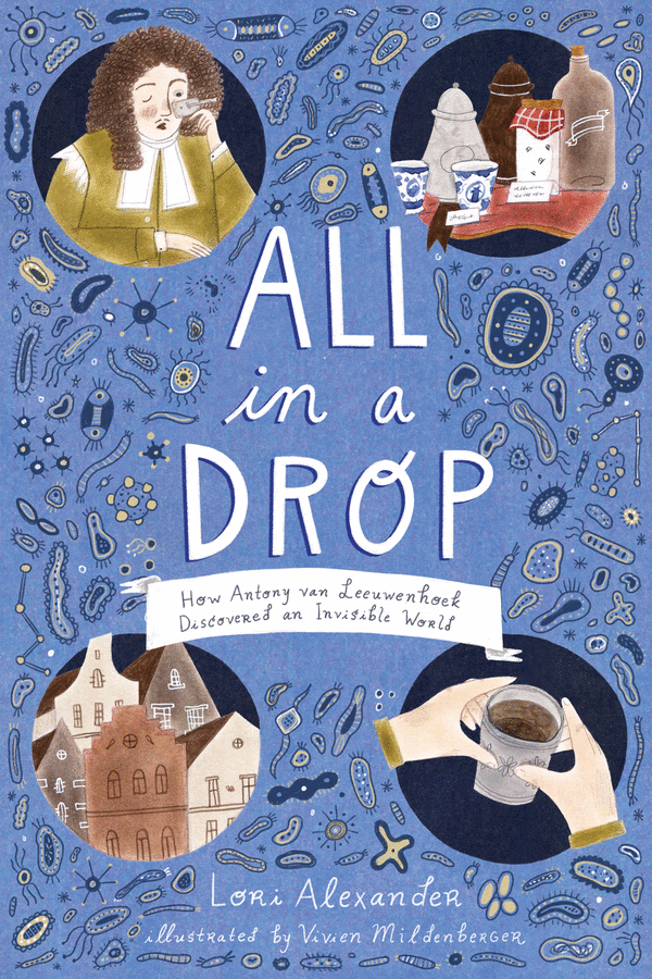 Cover for All In a Drop features drawings of microbes and vignettes of Antony Van Leeuwenhoe's life.