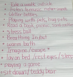 A list of strategies to regulate emotions. List includes: take a walk outside, listen to music/nature sounds, glitter bottles, paying with pets/hug pets, read a book/picnic/sand castles, stress ball, breathing in/out, warm bath, imagine/escape, lay on bed/rest eyes/sleep, playing a game, sit down/teddy bear.