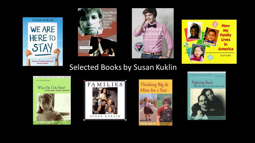 Covers for Susan Kuklin Author Study are We Are Here to Stay, Iqbal Masih and the Crusaders Against Child Slavery, Beyond Magenta, What Do I Do Now?, Families, and Thinking Big and Mine for a Year.