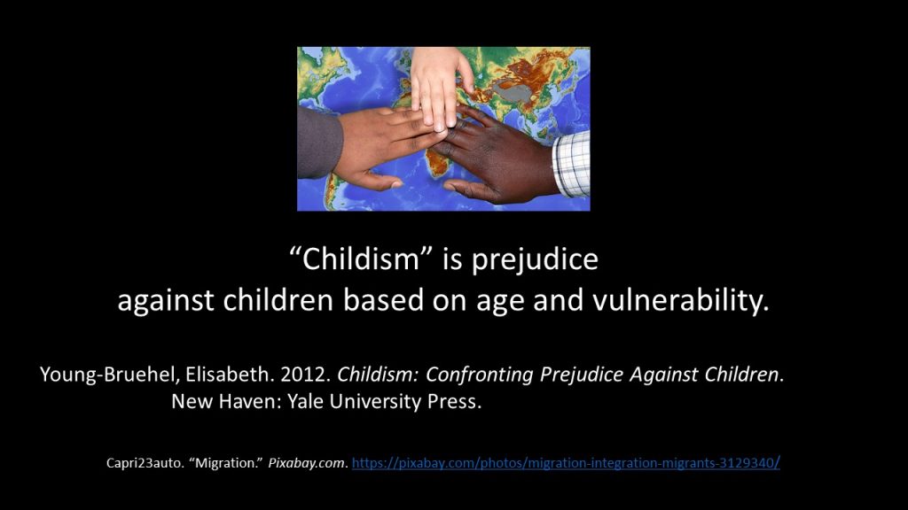Presentation Slide: Childism is prejudice against children based on age and vulnerability. Young-Bruehel, 2012