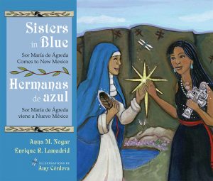 Sisters in Blue: Sor María de Ágreda Comes to New Mexico/Hermanas de azul: Sor María de Ágreda viene a Nuevo México by Anna M. Nogar and Enrique R. Lamadrid