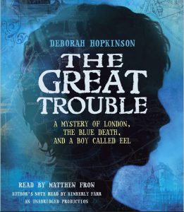 The Great Trouble: A Mystery of London, the Blue Death, and a Boy Called Eel, by Deborah Hopkinson